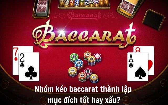 Nhóm kéo baccarat thành lập với mục đích tốt hay xấu?