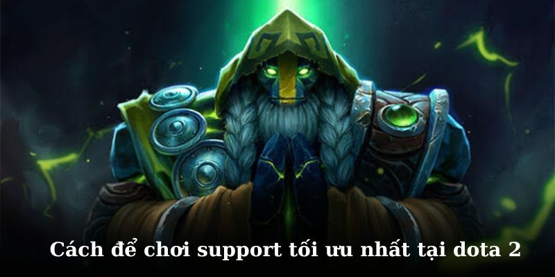 Khám phá cách chơi support hiệu quả nhất dota 2